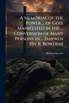 A Memorial of the Power ... of God Manifested in the ... Conversion of Many Persons in ... Darwen [By R. Bowden]