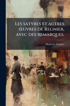 Les satyres et autres Åuvres de Regnier avec des remarques.