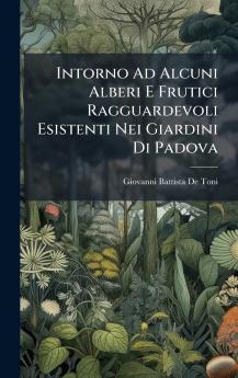 Intorno Ad Alcuni Alberi E Frutici Ragguardevoli Esistenti Nei Giardini Di Padova