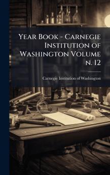 Year Book - Carnegie Institution of Washington Volume n. 12