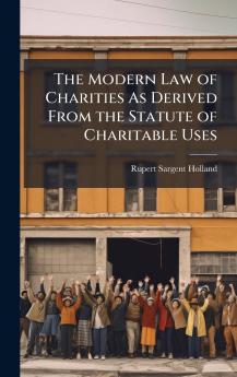 The Modern Law of Charities As Derived From the Statute of Charitable Uses