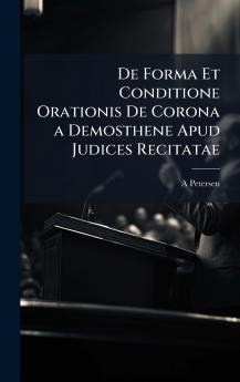 De Forma Et Conditione Orationis De Corona a Demosthene Apud Judices Recitatae