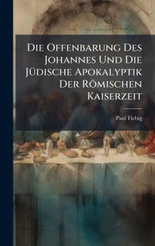 Die Offenbarung Des Johannes Und Die JÃ¼dische Apokalyptik Der RÃ¶mischen Kaiserzeit
