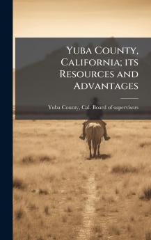 Yuba County California; its Resources and Advantages
