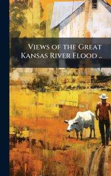 Views of the Great Kansas River Flood ..