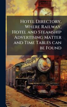 Hotel Directory Where Railway Hotel and Steamship Advertising Matter and Time Tables can be Found