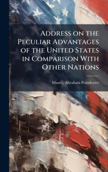 Address on the Peculiar Advantages of the United States in Comparison With Other Nations