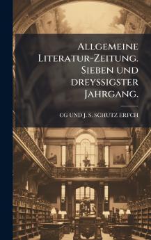 Allgemeine Literatur-Zeitung. Sieben und dreyssigster Jahrgang.
