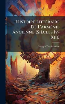 Histoire LittÃ©raire De L'armÃ©nie Ancienne (SiÃ¨cles Iv-Xiii)
