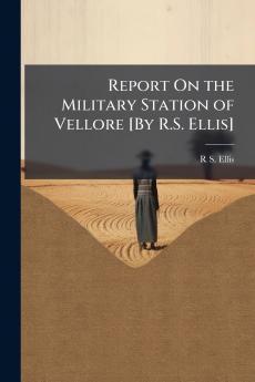 Report On the Military Station of Vellore [By R.S. Ellis]