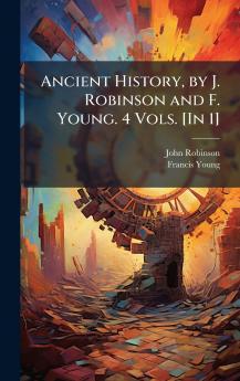 Ancient History by J. Robinson and F. Young. 4 Vols. [In 1]