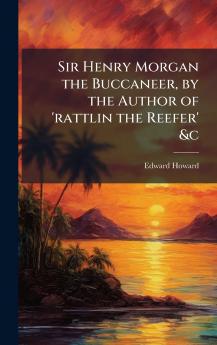 Sir Henry Morgan the Buccaneer by the Author of 'rattlin the Reefer' &c