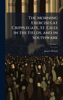 The Morning Exercises at Cripplegate St. Giles in the Fields and in Southwark