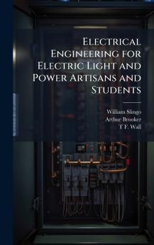Electrical Engineering for Electric Light and Power Artisans and Students