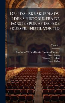 Den danske skueplads i dens historie fra de fÃ¸rste spor af danske skuespil indtil vor tid
