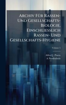 Archiv FÃ¼r Rassen- Und Gesellschafts-Biologie Einschliesslich Rassen- Und Gesellschafts-Hygiene