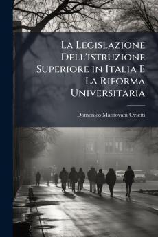 La Legislazione Dell'istruzione Superiore in Italia E La Riforma Universitaria