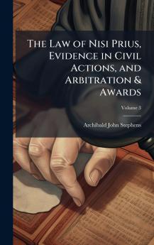 The Law of Nisi Prius Evidence in Civil Actions and Arbitration & Awards