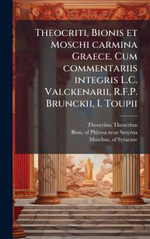 Theocriti Bionis et Moschi carmina Graece. Cum commentariis integris L.C. Valckenarii R.F.P. Brunckii I. Toupii