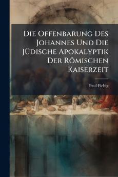 Die Offenbarung Des Johannes Und Die JÃ¼dische Apokalyptik Der RÃ¶mischen Kaiserzeit