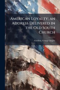 American Loyalty; an Address Delivered in the Old South Church