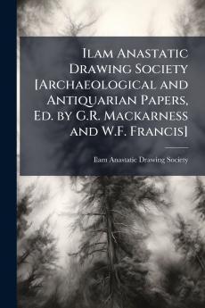 Ilam Anastatic Drawing Society [Archaeological and Antiquarian Papers Ed. by G.R. Mackarness and W.F. Francis]