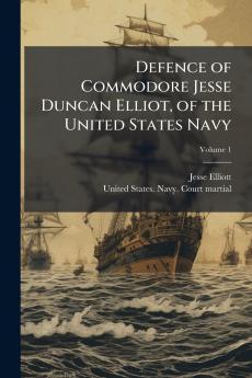 Defence of Commodore Jesse Duncan Elliot of the United States Navy