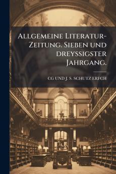 Allgemeine Literatur-Zeitung. Sieben und dreyssigster Jahrgang.