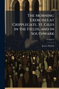 The Morning Exercises at Cripplegate St. Giles in the Fields and in Southwark