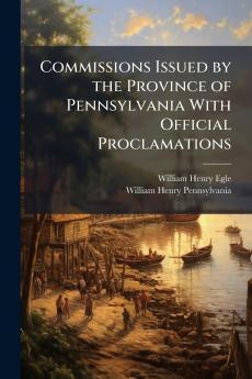 Commissions Issued by the Province of Pennsylvania With Official Proclamations