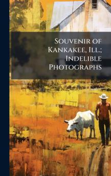 Souvenir of Kankakee Ill.; Indelible Photographs