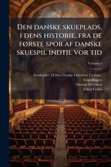Den danske skueplads i dens historie fra de fÃ¸rste spor af danske skuespil indtil vor tid