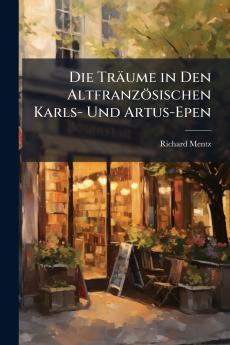 Die TrÃ¤ume in Den AltfranzÃ¶sischen Karls- Und Artus-Epen