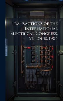 Transactions of the International Electrical Congress St. Louis 1904