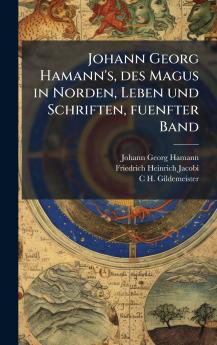 Johann Georg Hamann's des Magus in Norden Leben und Schriften fuenfter Band