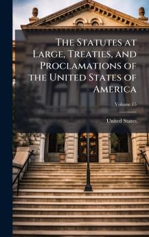The Statutes at Large Treaties and Proclamations of the United States of America