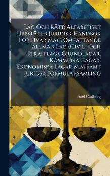 Lag Och RÃ¤tt; Alfabetiskt UppstÃ¤lld Juridisk Handbok FÃ¶r Hvar Man Omfattande AllmÃ¤n Lag (Civil- Och Strafflag) Grundlagar Kommunallagar Ekonomiska Lagar M.M Samt Juridsk FormulÃ¤rsamling