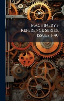Machinery's Reference Series Issues 1-40