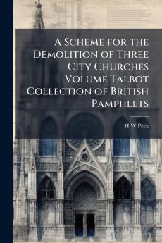 A Scheme for the Demolition of Three City Churches Volume Talbot Collection of British Pamphlets