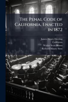 The Penal Code of California Enacted in 1872