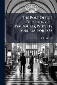 The Post Office Directory of Birmingham With Its Suburbs for 1878