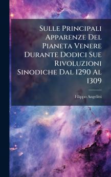 Sulle Principali Apparenze Del Pianeta Venere Durante Dodici Sue Rivoluzioni Sinodiche Dal 1290 Al 1309