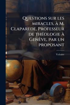 Questions sur les miracles Ã  M. Claparede Professeur de thÃ©ologie Ã  GenÃ¨ve par un proposant
