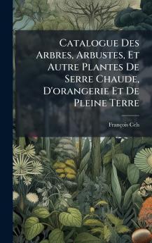 Catalogue Des Arbres Arbustes Et Autre Plantes De Serre Chaude D'orangerie Et De Pleine Terre