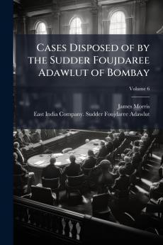 Cases Disposed of by the Sudder Foujdaree Adawlut of Bombay
