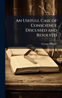 An Usefull Case of Conscience Discussed and Resolved