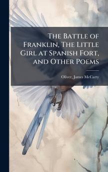 The Battle of Franklin The Little Girl at Spanish Fort and Other Poems