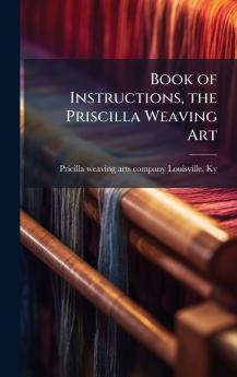 Book of Instructions the Priscilla Weaving Art
