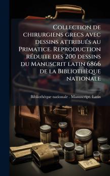 Collection de chirurgiens grecs avec dessins attribuÃ©s au Primatice. Reproduction rÃ©duite des 200 dessins du Manuscrit latin 6866 de la BibliothÃ¨que nationale