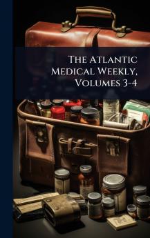 Atlantic Medical Weekly Volumes 3-4